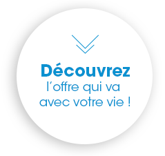 Découvrez l'offre qui va avec votre vie !